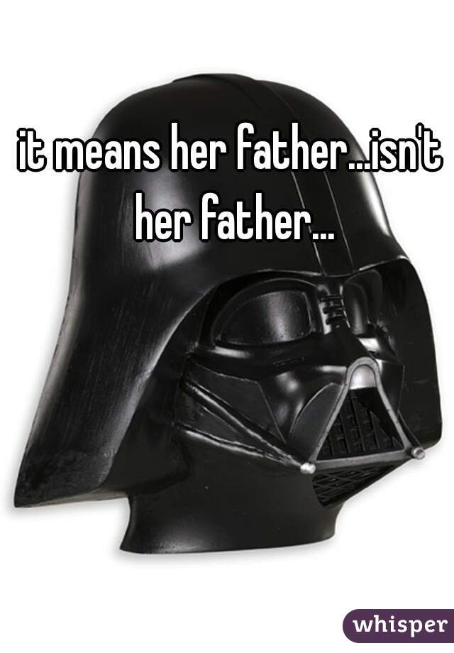 it means her father...isn't her father...