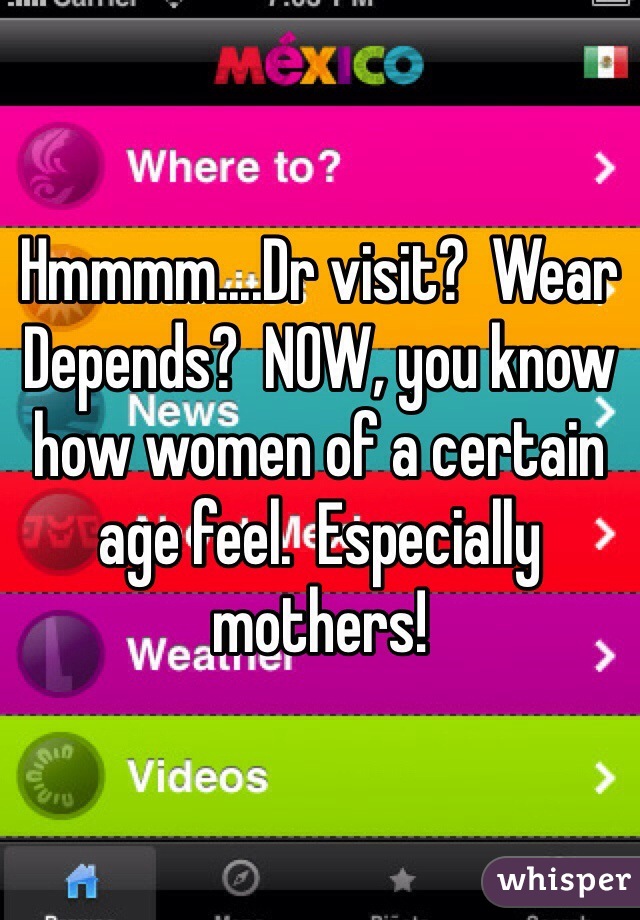 Hmmmm....Dr visit?  Wear Depends?  NOW, you know how women of a certain age feel.  Especially mothers!