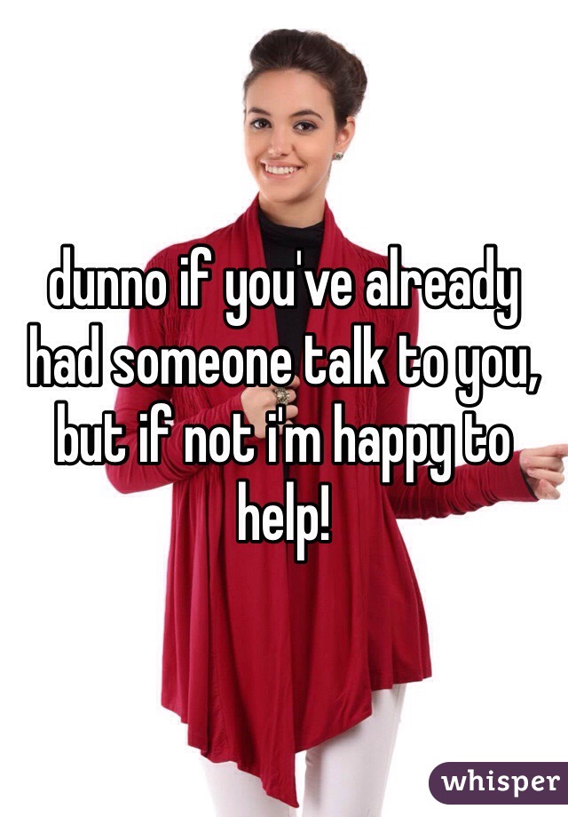 dunno if you've already had someone talk to you, but if not i'm happy to help!
