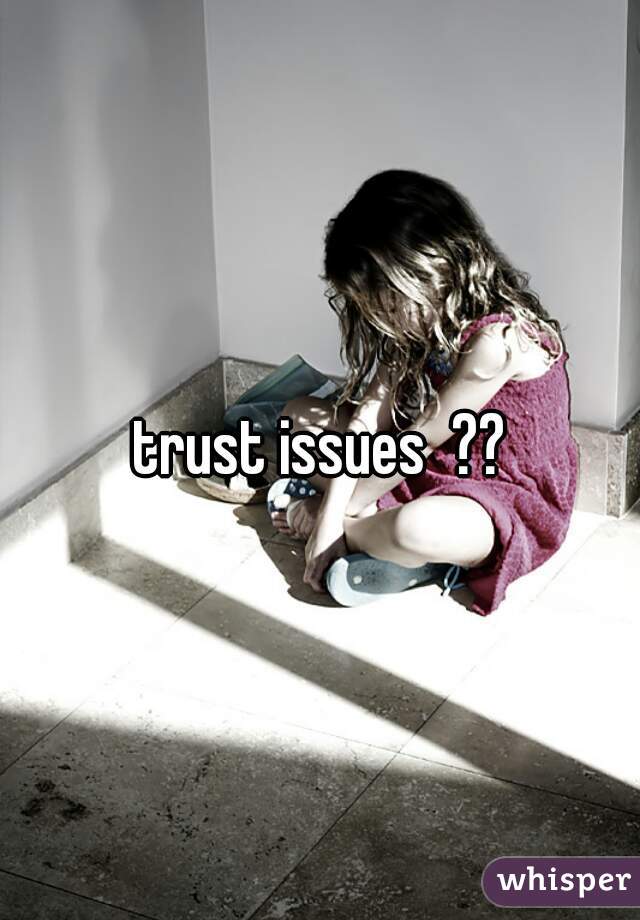 trust issues  ??