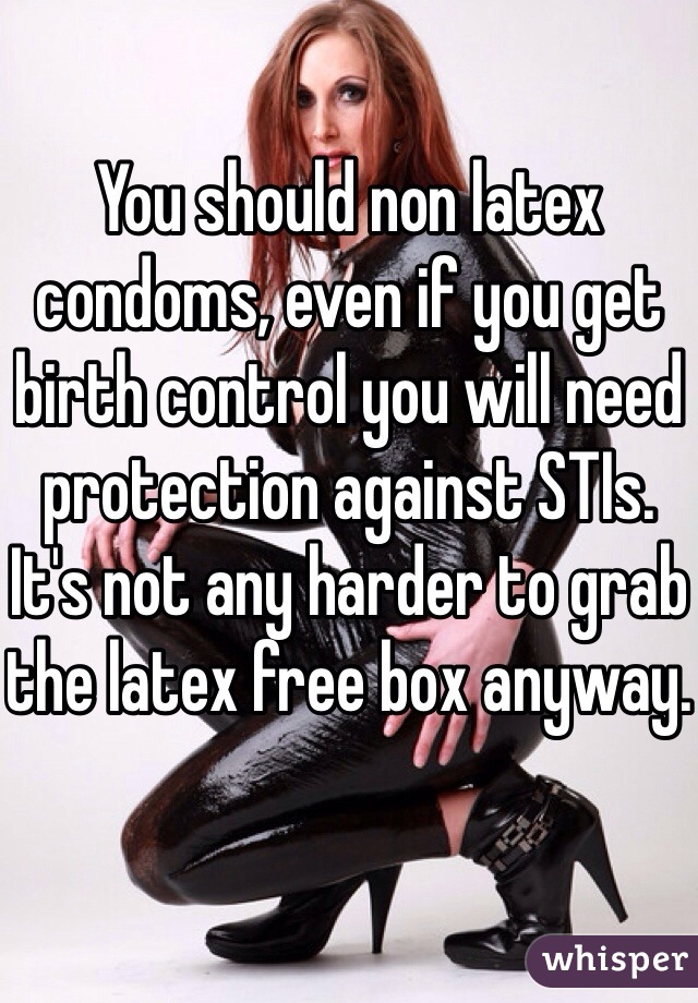 You should non latex condoms, even if you get birth control you will need protection against STIs. It's not any harder to grab the latex free box anyway.