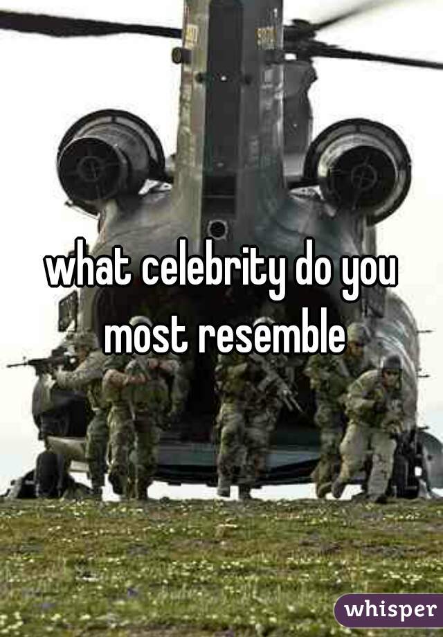 what celebrity do you most resemble