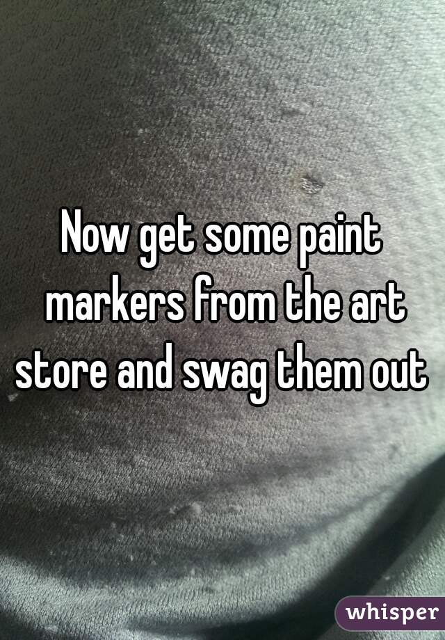 Now get some paint markers from the art store and swag them out 