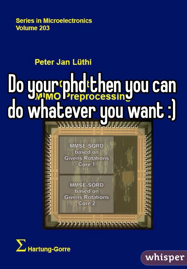 Do your phd then you can do whatever you want :)