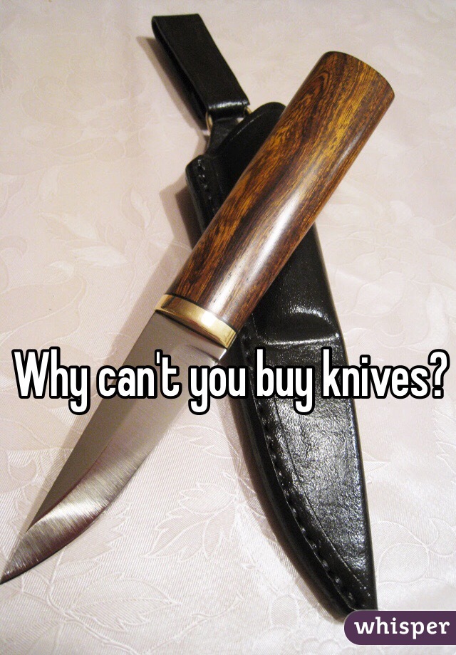 Why can't you buy knives?