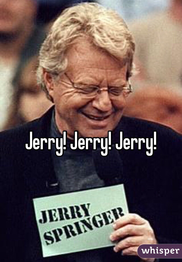 Jerry! Jerry! Jerry!