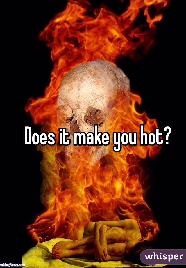 Does it make you hot?