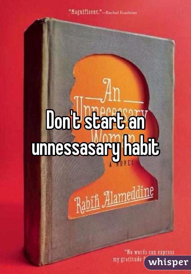 Don't start an unnessasary habit