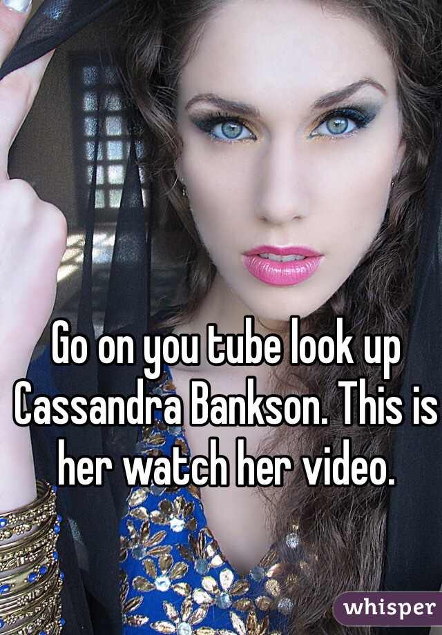 Go on you tube look up Cassandra Bankson. This is her watch her video. 