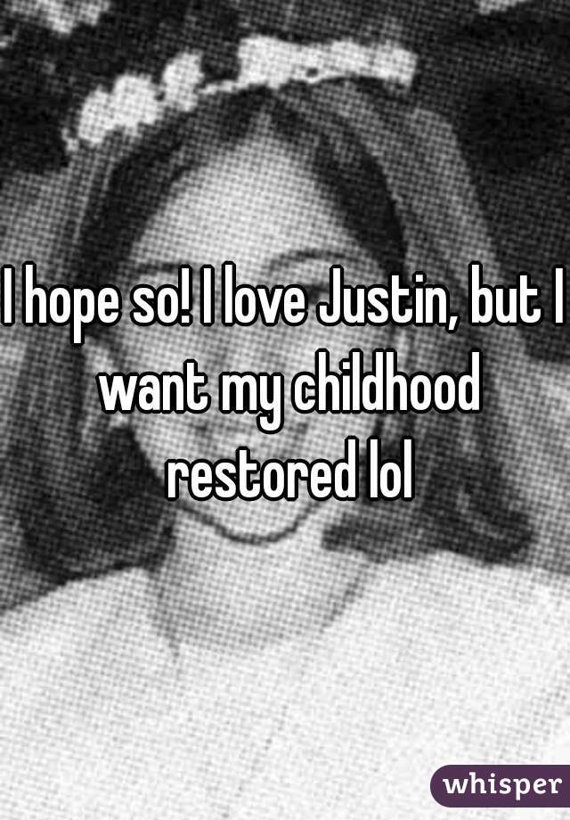I hope so! I love Justin, but I want my childhood restored lol