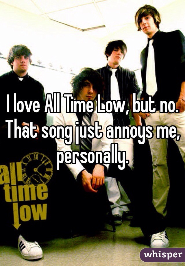 I love All Time Low, but no. That song just annoys me, personally.