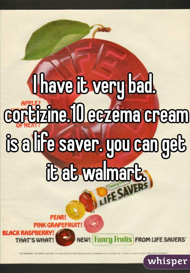 I have it very bad. cortizine.10 eczema cream is a life saver. you can get it at walmart.