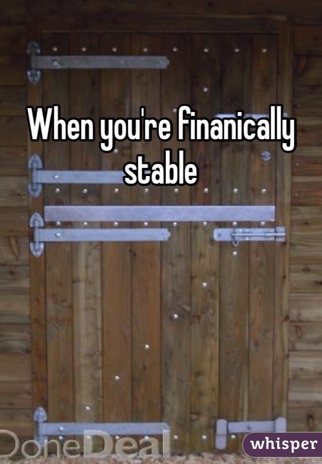 When you're finanically stable
