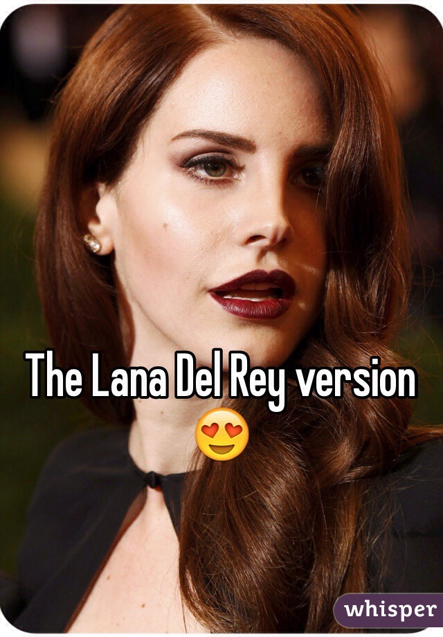 The Lana Del Rey version 😍