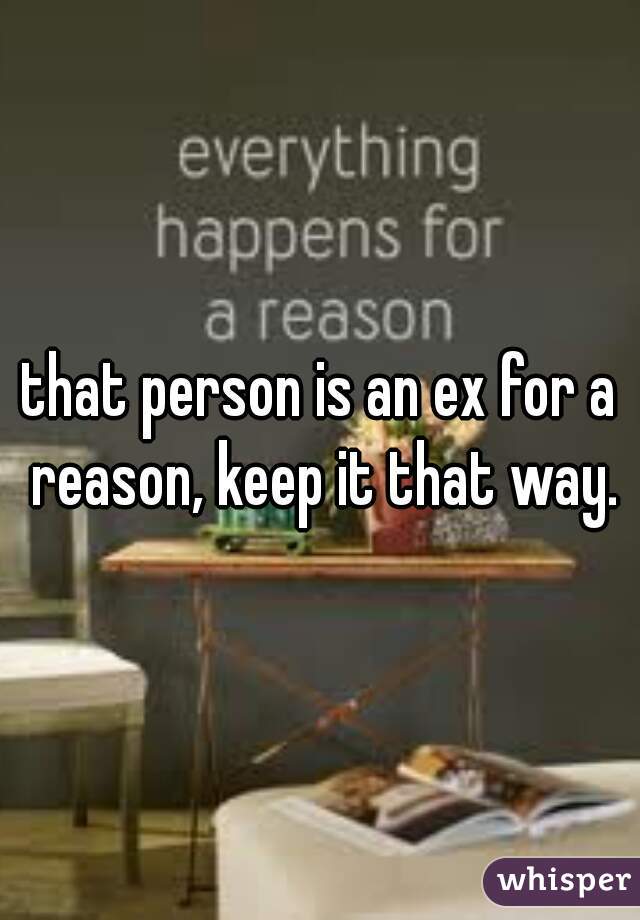 that person is an ex for a reason, keep it that way.