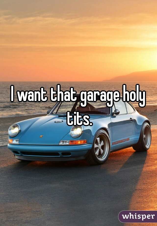 I want that garage holy tits.