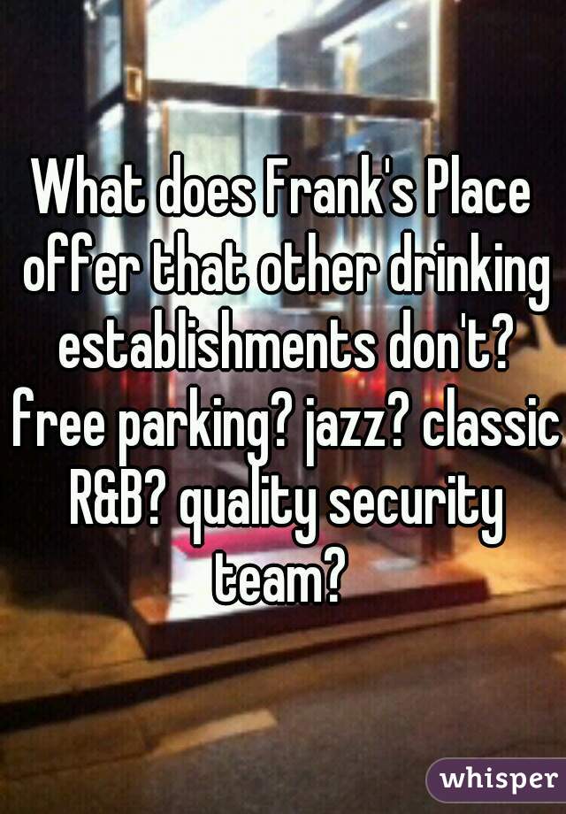 What does Frank's Place offer that other drinking establishments don't? free parking? jazz? classic R&B? quality security team? 