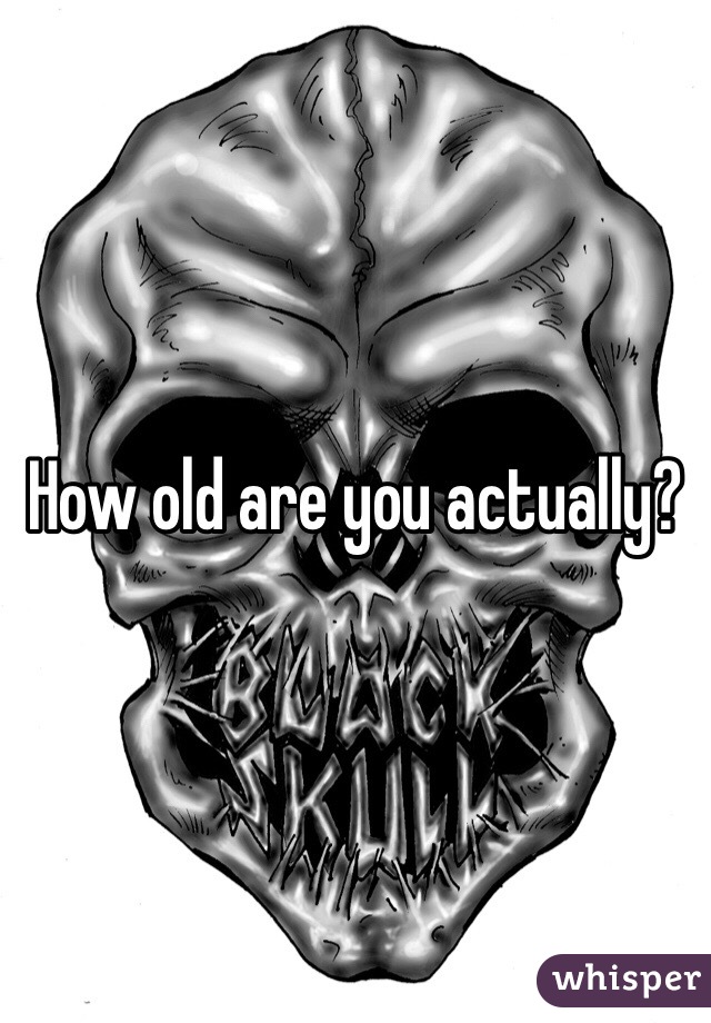 How old are you actually?