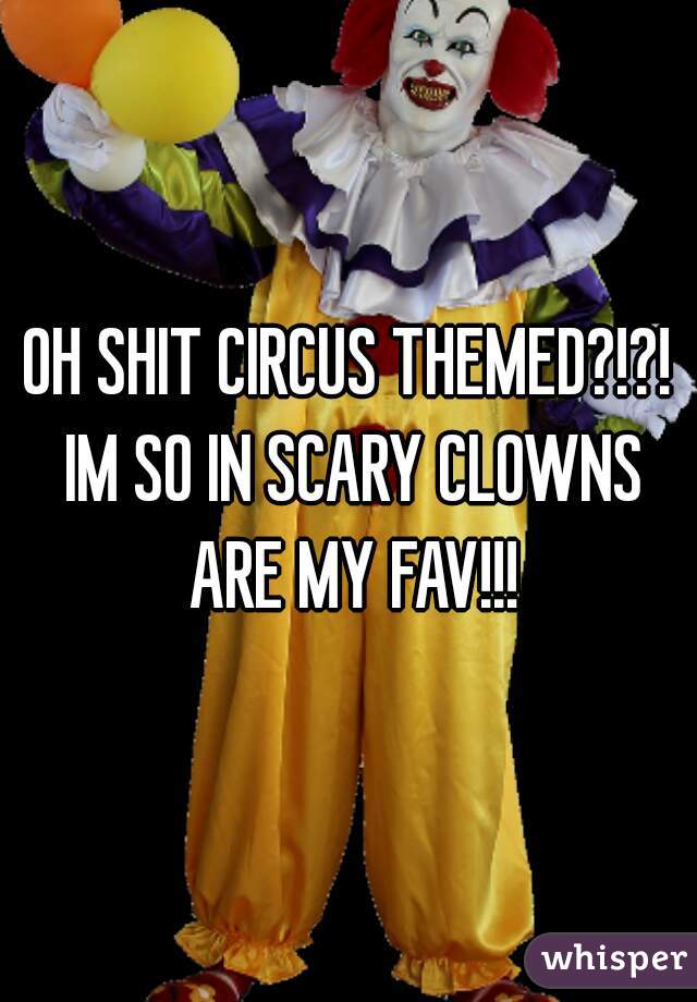 OH SHIT CIRCUS THEMED?!?! IM SO IN SCARY CLOWNS ARE MY FAV!!!