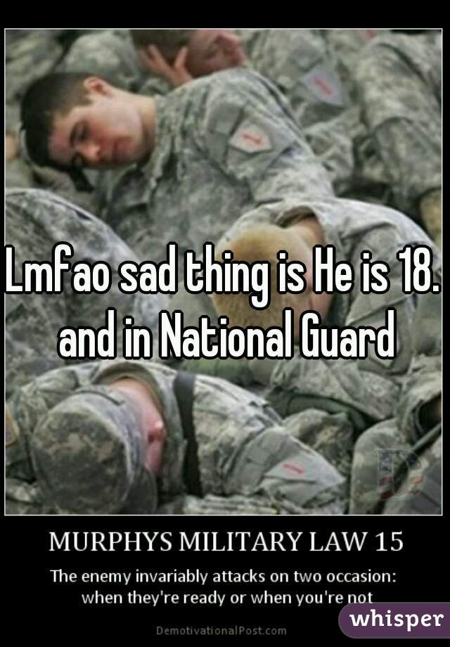 Lmfao sad thing is He is 18. and in National Guard