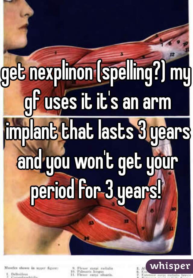 get nexplinon (spelling?) my gf uses it it's an arm implant that lasts 3 years and you won't get your period for 3 years! 