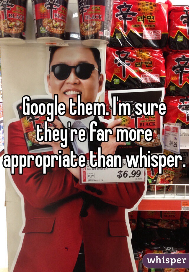 Google them. I'm sure they're far more appropriate than whisper. 