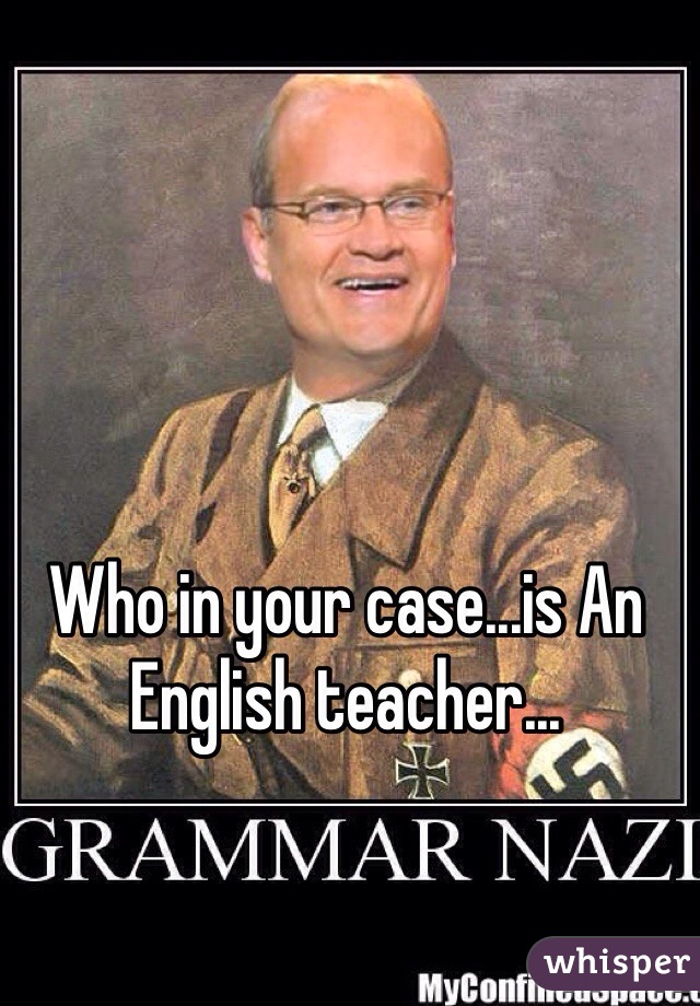 Who in your case...is An English teacher...