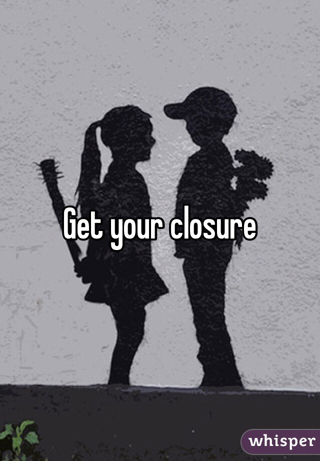 Get your closure 