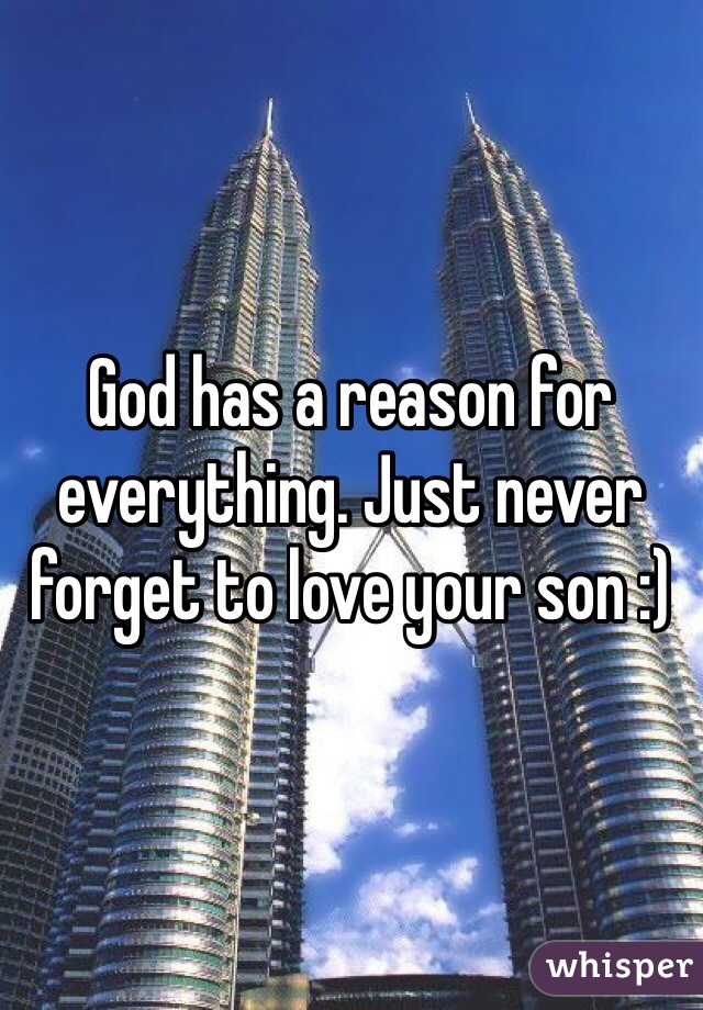 God has a reason for everything. Just never forget to love your son :)