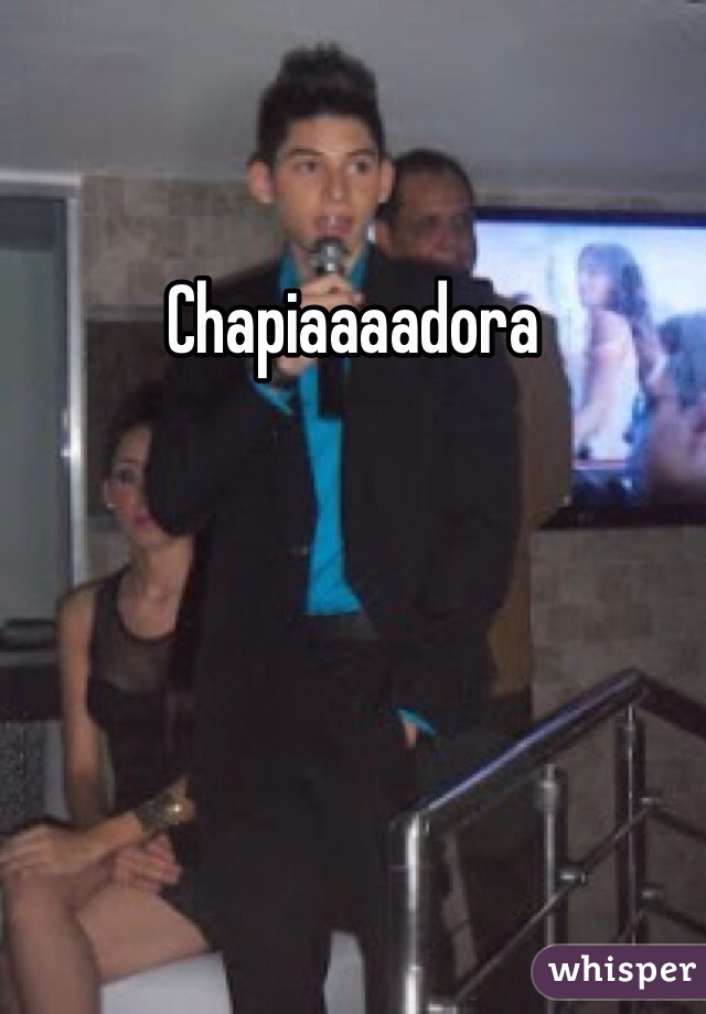 Chapiaaaadora