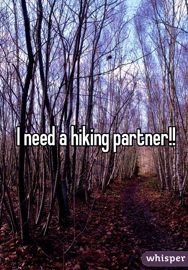 I need a hiking partner!!