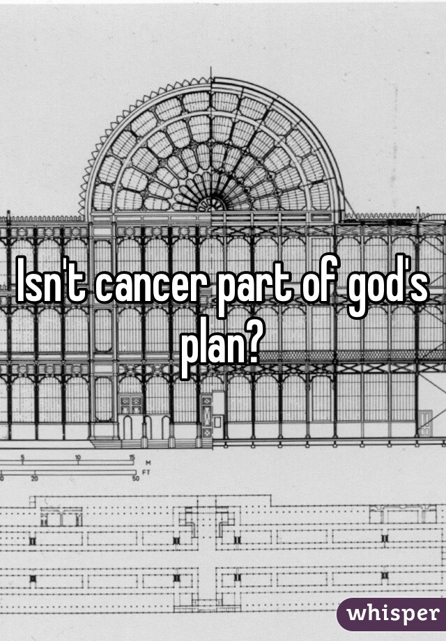 Isn't cancer part of god's plan?