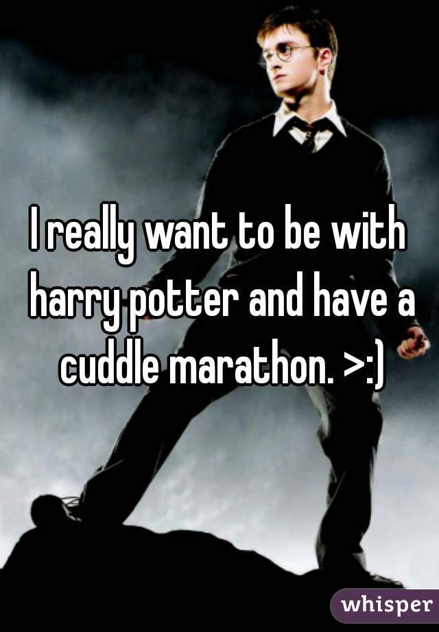 I really want to be with harry potter and have a cuddle marathon. >:)