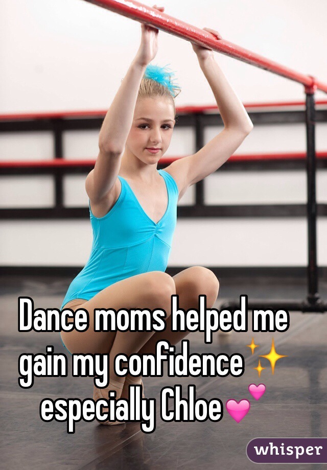 Dance moms helped me gain my confidence✨ especially Chloe💕