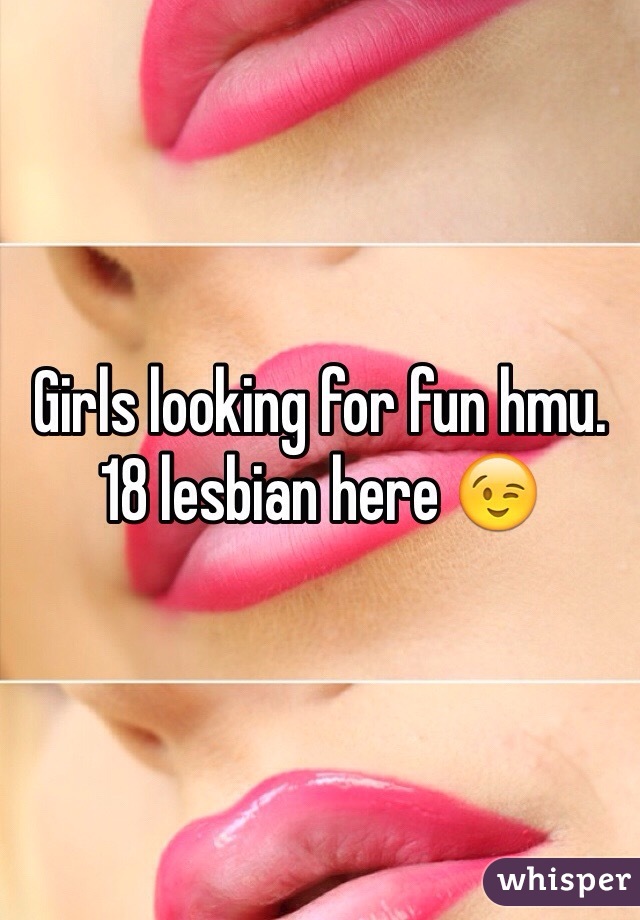Girls looking for fun hmu.
18 lesbian here 😉