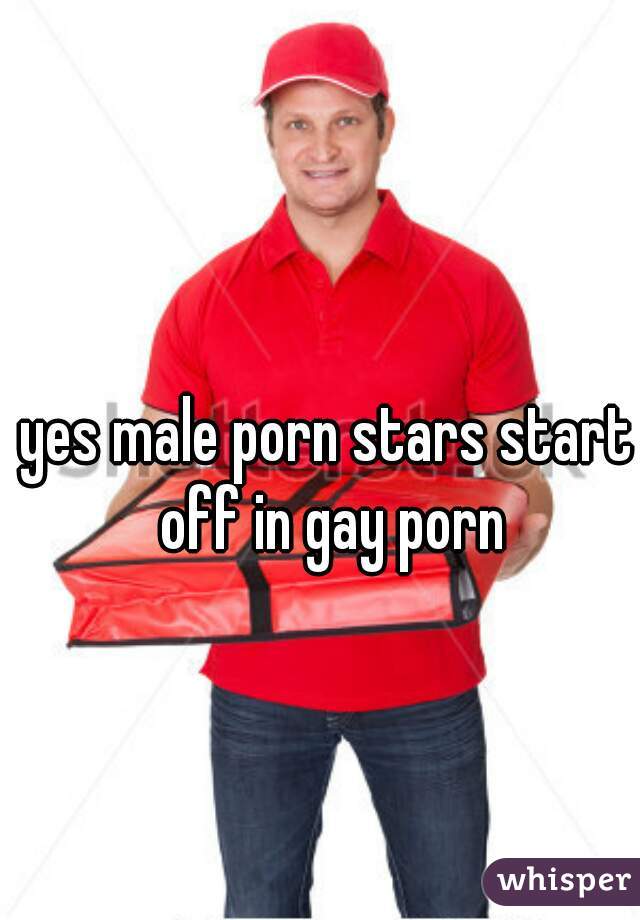 yes male porn stars start off in gay porn