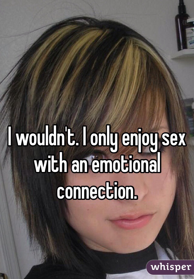I wouldn't. I only enjoy sex with an emotional connection.
