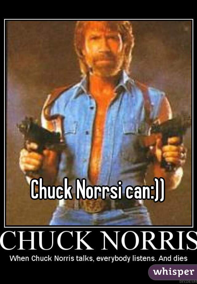 Chuck Norrsi can:))