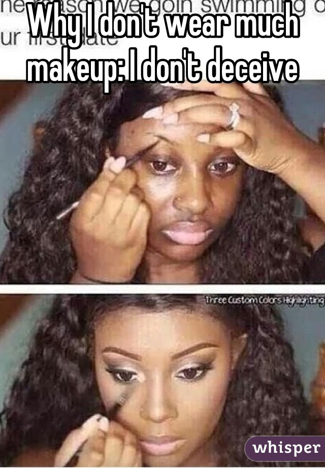 Why I don't wear much makeup: I don't deceive