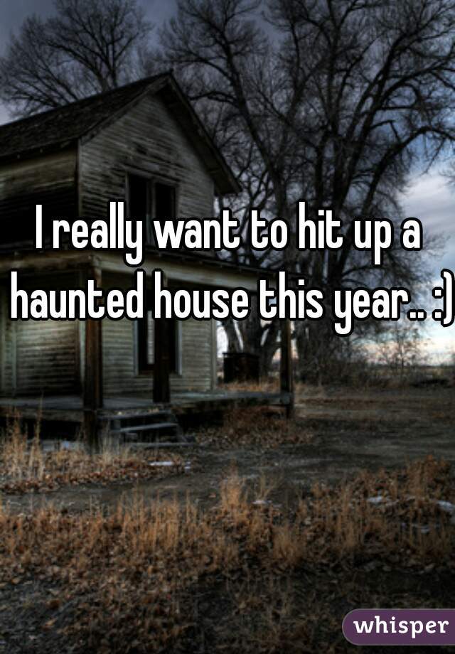 I really want to hit up a haunted house this year.. :)