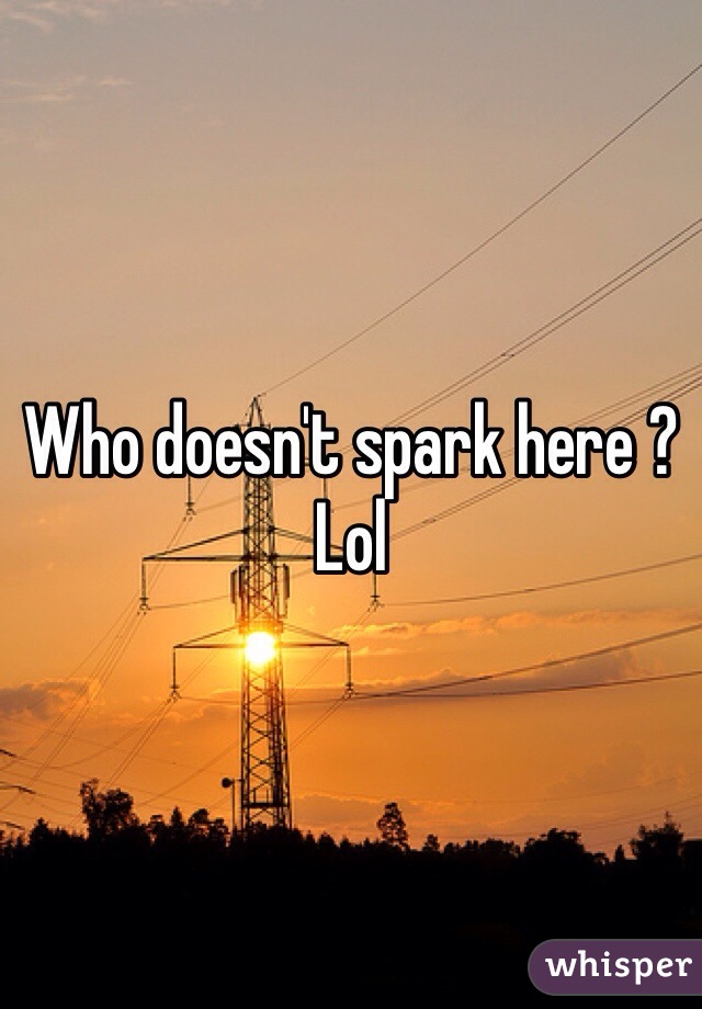 Who doesn't spark here ? Lol 