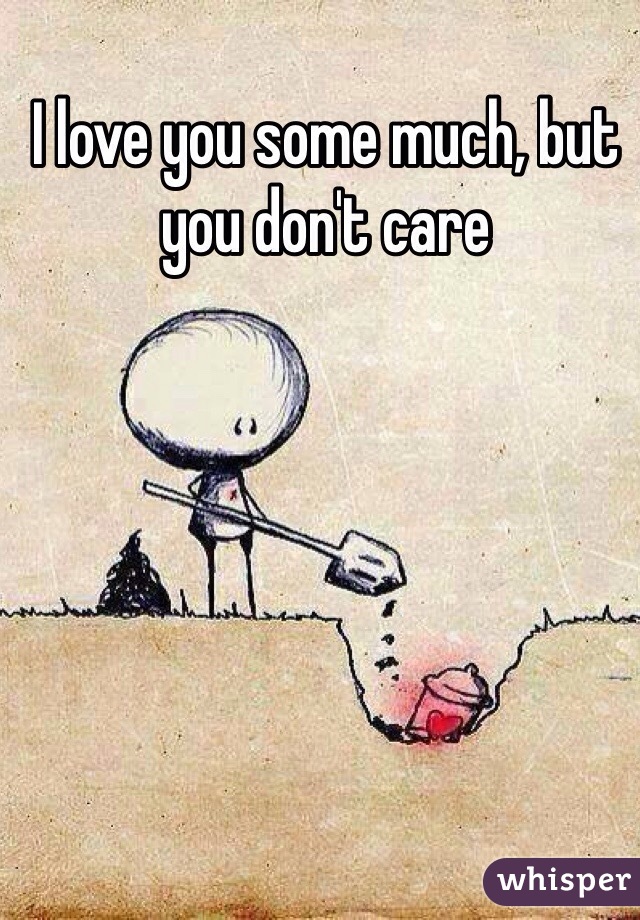 I love you some much, but you don't care