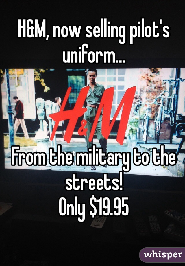 H&M, now selling pilot's uniform...



From the military to the streets!
Only $19.95
