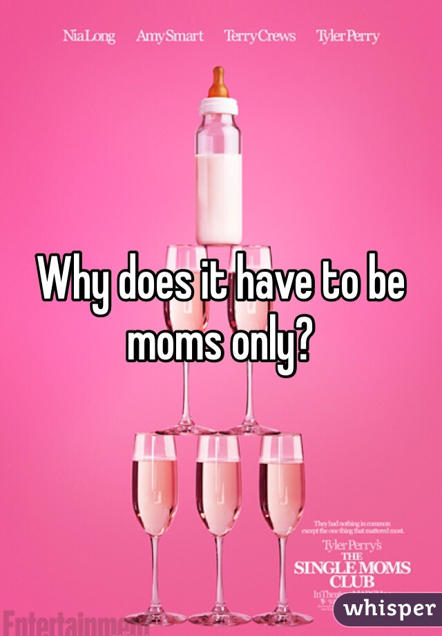 Why does it have to be moms only? 