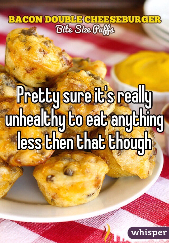 Pretty sure it's really unhealthy to eat anything less then that though