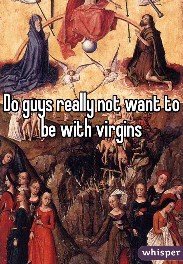 Do guys really not want to be with virgins
