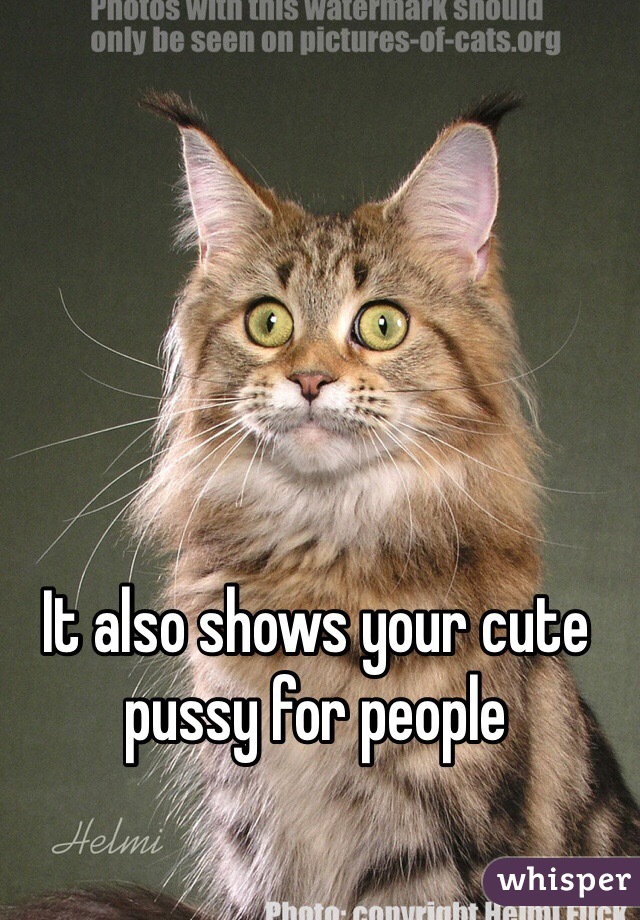 It also shows your cute pussy for people