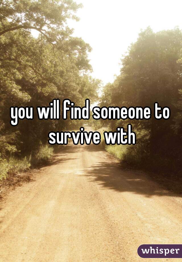 you will find someone to survive with