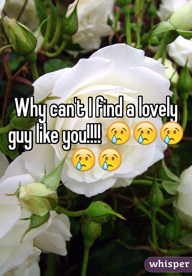 Why can't I find a lovely guy like you!!!! 😢😢😢😢😢