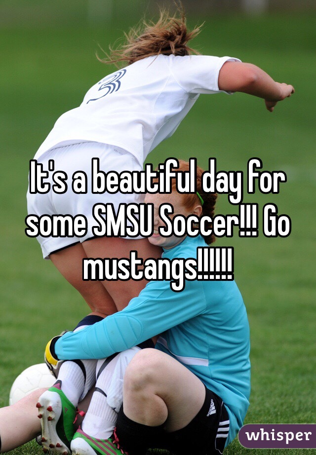 It's a beautiful day for some SMSU Soccer!!! Go mustangs!!!!!!